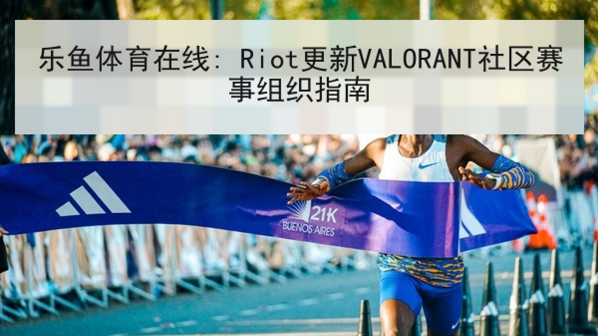 乐鱼体育在线: Riot更新VALORANT社区赛事组织指南