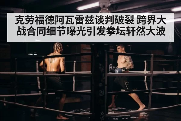 克劳福德阿瓦雷兹谈判破裂 跨界大战合同细节曝光引发拳坛轩然大波